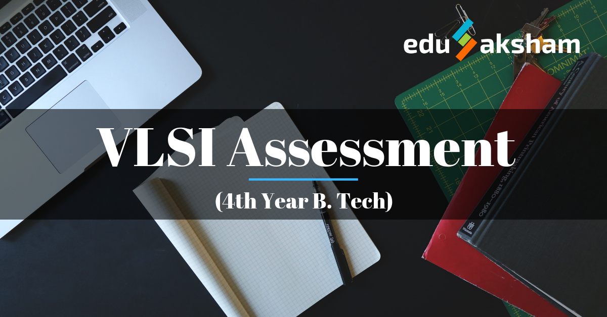 VLSI Assessment for 4th Year B Tech